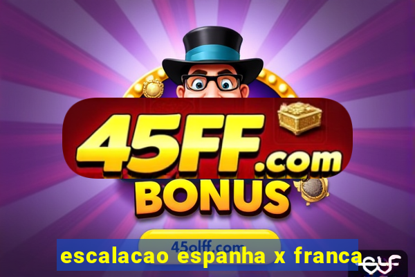 escalacao espanha x franca